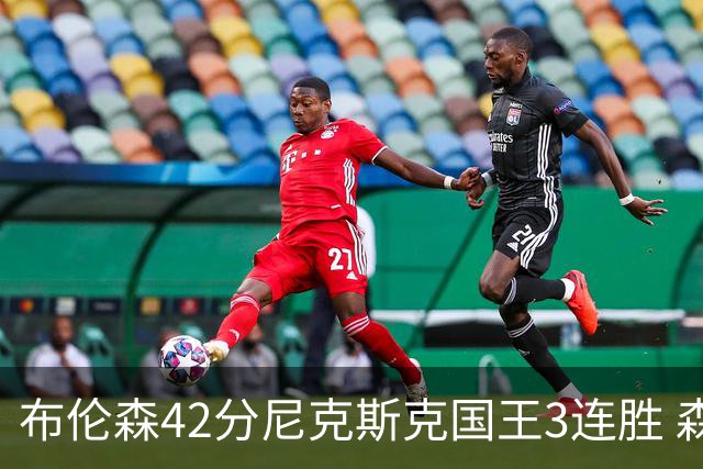 布伦森42分尼克斯克国王3连胜 森林狼大胜爵士
